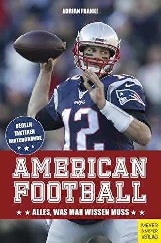 Franke, Adrian American Football: Alles, was man wissen muss: Alles, was man wissen muss. Regeln, Taktiken, Hintergründe