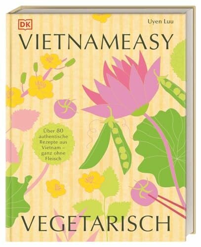 Ostlaender, Annette Vietnameasy vegetarisch: Über 80 authentische Rezepte aus Vietnam - ganz ohne Fleisch. Mit simplen Zutaten die herrlichen Aromen der vietnamesischen Küche genießen