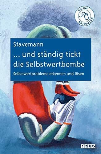 Stavemann, Harlich H. ... und ständig tickt die Selbstwertbombe: Selbstwertprobleme erkennen und lösen