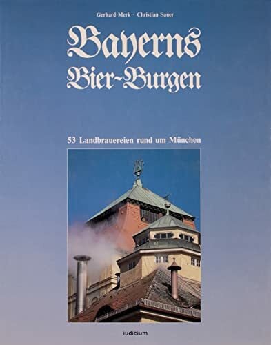 gerhard-merk-christian-sauer Bayerns Bier - Burgen. 53 Landbrauereien rund um München