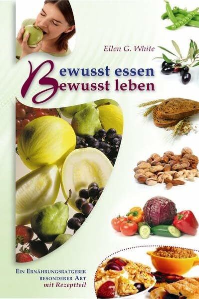 White, Ellen Gould Bewusst essen - bewusst leben: oder was hat die Ernährung mit der neuen Welt Gottes zu tun?