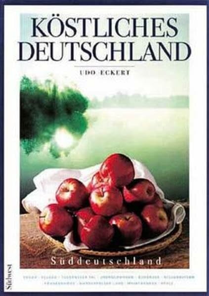 Eckert, Udo Köstliches Deutschland, Süddeutschland. Hegau, Allgäu, Tegernseer Tal, Oberschwaben, Bodensee, Niederbayern, Frankenhöhe, Werderfelser Land, Mai