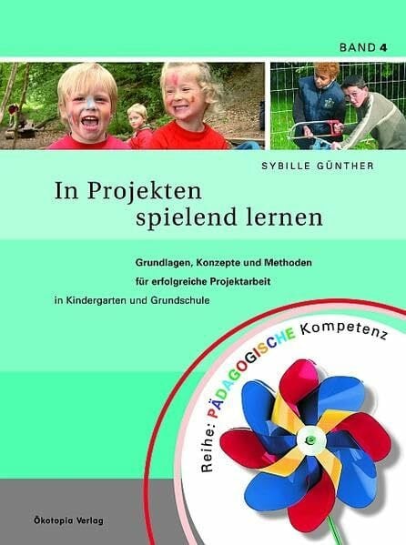 Günther, Sybille In Projekten spielend lernen: Grundlagen, Konzepte und Methoden für erfolgreiche Projektarbeit in Kindergarten und Grundschule (Pädagogische Kompetenz)