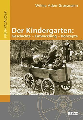 Aden-Grossmann, Wilma Der Kindergarten: Geschichte - Entwicklung - Konzepte