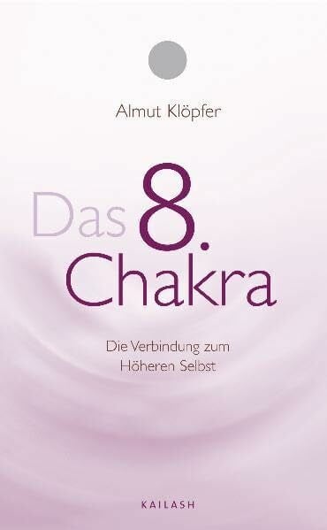 Klöpfer, Almut Das achte Chakra: Die Verbindung zum Höheren Selbst: Die Verbindung zu Höheren Selbst