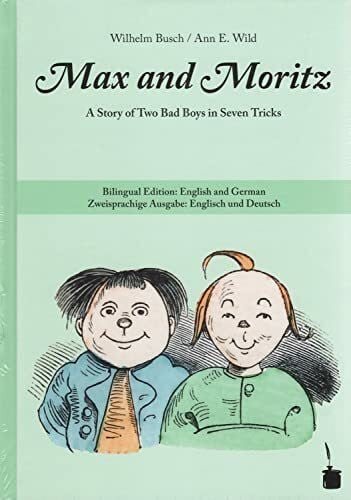 Wild, Anne Elizabeth Max and Moritz. A Story of Two Bad Boys in Seven Tricks: Max und Moritz - zweisprachig: Englisch und Deutsch: A Story of Two Bad Boys in Seven Tricks. Bilingual Edition: English and German