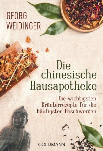 Weidinger, Georg Die chinesische Hausapotheke: Die wichtigsten Kräuterrezepte für die häufigsten Beschwerden