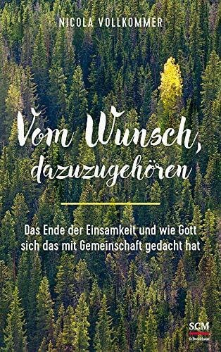Vollkommer, Nicola Vom Wunsch, dazuzugehören: Das Ende der Einsamkeit und wie Gott sich das mit Gemeinschaft gedacht hat