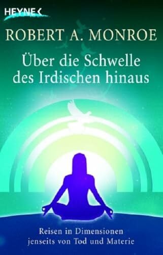 Monroe, Robert A. Über die Schwelle des Irdischen hinaus: Reisen in Dimensionen jenseits von Tod und Materie
