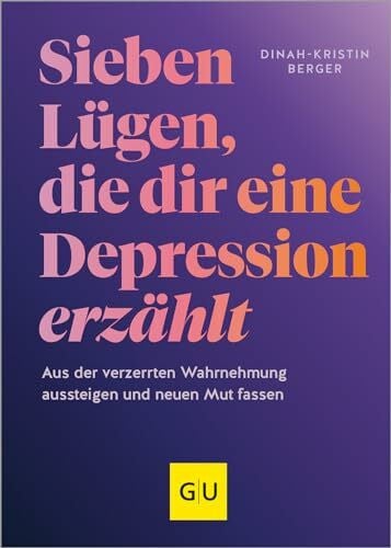 Berger, Dinah-Kristin 7 Lügen, die dir eine Depression erzählt: Aus der verzerrten Wahrnehmung aussteigen und neuen Mut fassen (Lebenshilfe Selbsterkenntnis)