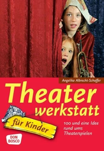 Albrecht-Schaffer, Angelika Theaterwerkstatt für Kinder: 100 und eine Idee rund ums Theaterspielen
