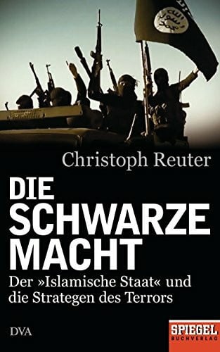 Reuter, Christoph Die schwarze Macht: Der »Islamische Staat« und die Strategen des Terrors - Ein SPIEGEL-Buch