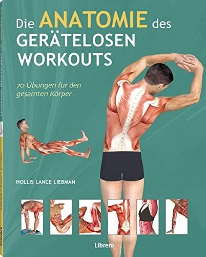 Liebmann, Holles Die Anatomie des gerätelosen Workouts: 70 Übungen für den gesamten Körper