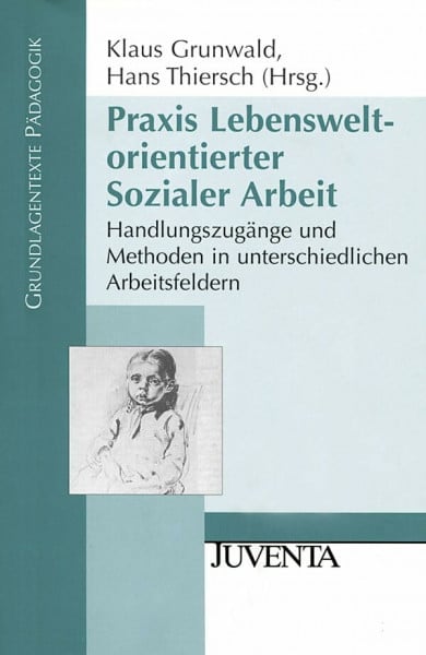Thiersch, Hans Praxis Lebensweltorientierter Sozialer Arbeit: Handlungszugänge und Methoden in unterschiedlichen Arbeitsfeldern (Grundlagentexte Pädagogik)