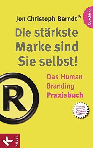 Berndt, Jon Christoph Die stärkste Marke sind Sie selbst! – Das Human Branding Praxisbuch: Das Human Branding Praxisbuch. Mit passwortgeschütztem Zugang für Downloadmaterial