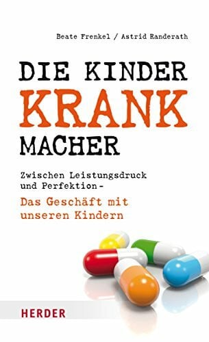 Brodbeck, Nina Die Kinderkrankmacher: Zwischen Leistungsdruck und Perfektion - Das Geschäft mit unseren Kindern