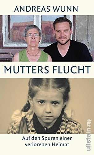 Wunn, Andreas Mutters Flucht: Auf den Spuren einer verlorenen Heimat