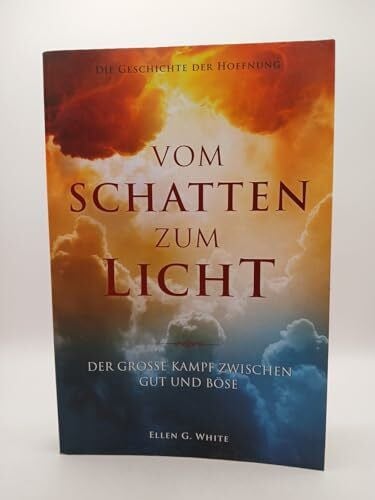 Ellen G. White Vom Schatten zum Licht: Der große Kampf zwischen Gut und Böse
