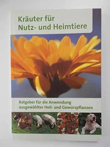 Kräuter für Nutz- und Heimtiere: Ratgeber für die Anwendung ausgewählter Heil- und Gewürzpflanzen