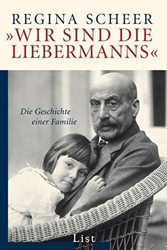 Scheer, Regina »Wir sind die Liebermanns«: Die Geschichte einer Familie | Die Geschichte des weltweit hoch geachteten und gerühmten deutschen Impressionisten Max Liebermann und seiner Familie (0)
