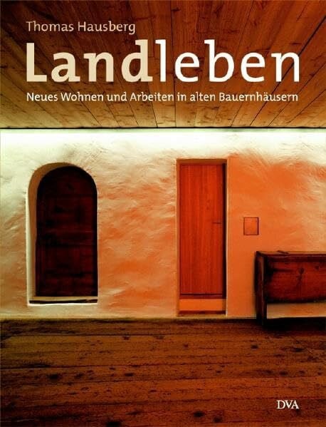 Thomas Hausberg Landleben: Neues Wohnen und Arbeiten in alten Bauernhäusern