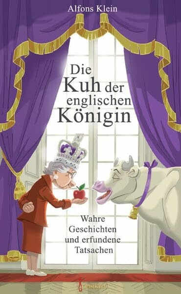 Klein, Alfons Die Kuh der englischen Königin: Wahre Geschichten und erfundene Tatsachen