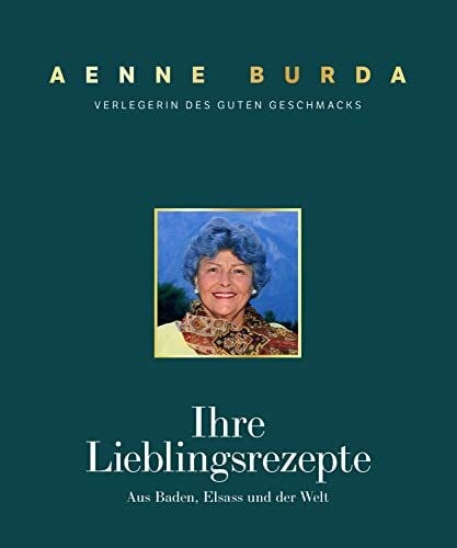 Hubert Burda Aenne Burda. Verlegerin des guten Geschmacks: Ihre Lieblingsrezepte aus Baden, Elsass und der Welt