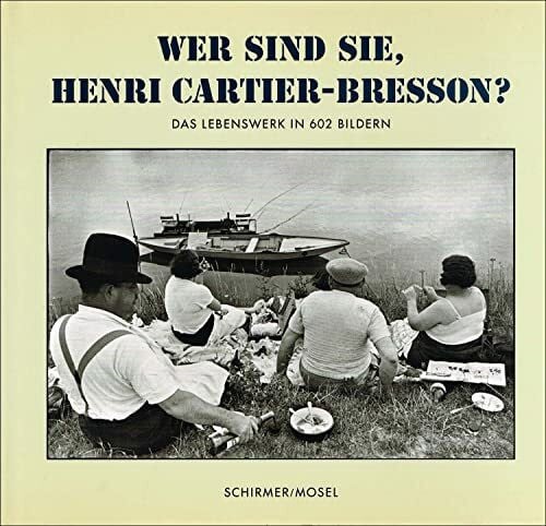 Henri Cartier-Bresson Wer sind sie, Henri Cartier-Bresson? : Das Lebenswerk in 602 Bildern