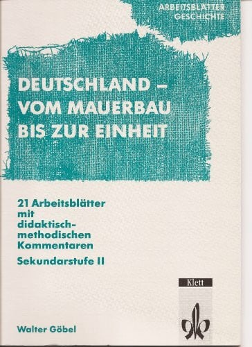 Göbel, Walter Arbeitsblätter Geschichte: Deutschland - Vom Mauerbau bis zur Einheit. Sekundarstufe II
