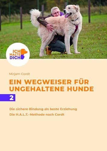 Cordt, Mirjam Die sichere Bindung ist die beste Erziehung. Die H.A.L.T.-Methode nach Cordt: Mensch-Hund-Bindung gestalten: Die sichere Bindung als beste Erziehung. ... dich - Ein Wegweiser für ungehaltene Hunde)