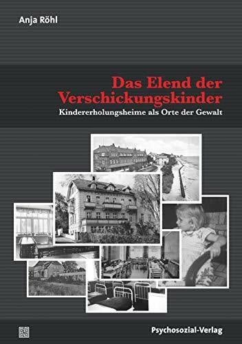 Anja Röhl Das Elend der Verschickungskinder: Kindererholungsheime als Orte der Gewalt (Sachbuch Psychosozial)