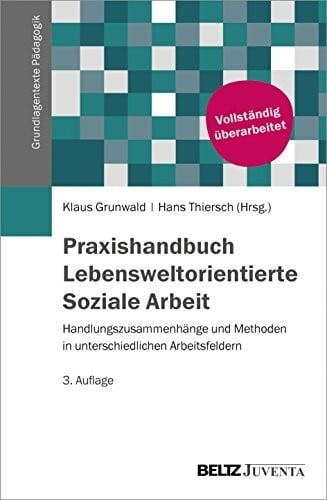 Thiersch, Hans Praxishandbuch Lebensweltorientierte Soziale Arbeit: Handlungszugänge und Methoden in unterschiedlichen Arbeitsfeldern (Grundlagentexte Pädagogik)
