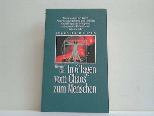 Gitt, Werner In sechs Tagen vom Chaos zum Menschen: Logos oder Chaos - Woher kommt das Leben? (Edition C. Unterreihe T - Taschenbücher)