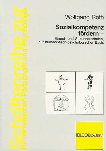 Roth, Wolfgang Sozialkompetenz fördern: In Grund- und Sekundarschulen, auf humanistisch-psychologischer Basis (Schriftenreihe zur Humanistischen Pädagogik und Psychologie)