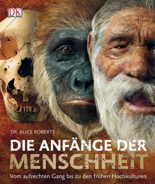 Roberts, Alice Die Anfänge der Menschheit: Vom aufrechten Gang bis zu den frühen Hochkulturen