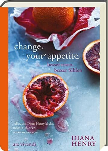 Diana Henry Change your appetite - Besser essen, besser fühlen - Leichte, frische und saisonale Rezepte (Diana Henry Kochbücher)
