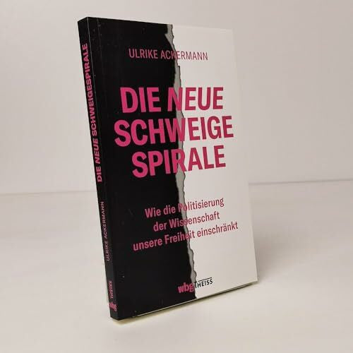 Ackermann, Ulrike Die neue Schweigespirale: Wie die Politisierung der Wissenschaft unsere Freiheit einschränkt