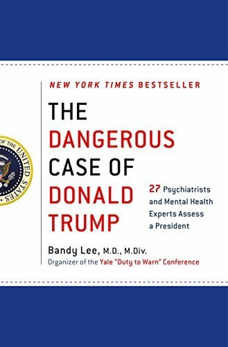 Covitz, Howard H The Dangerous Case of Donald Trump: 27 Psychiatrists and Mental Health Experts Assess a President