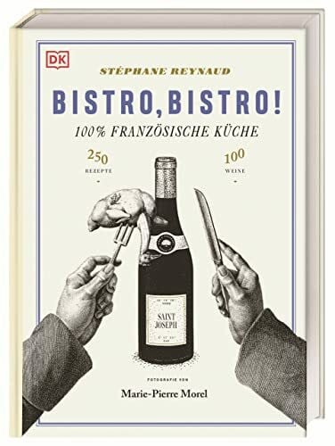 Degen, Heinrich Bistro, Bistro!: 100 Weine, 250 Rezepte, 100% Französische Küche