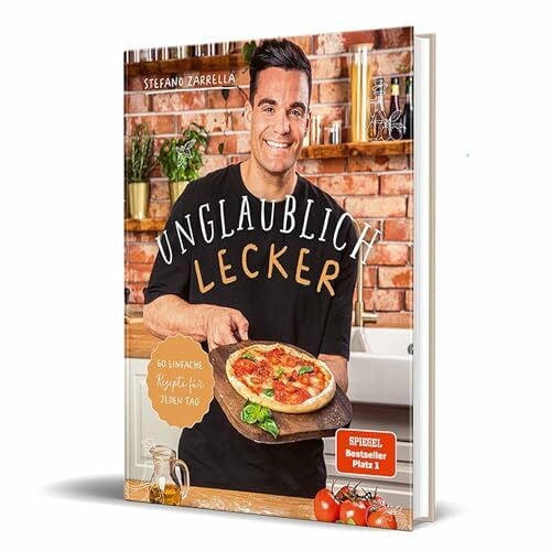 Zarrella, Stefano Unglaublich lecker: 60 einfache Rezepte für jeden Tag von Stefano Zarrella