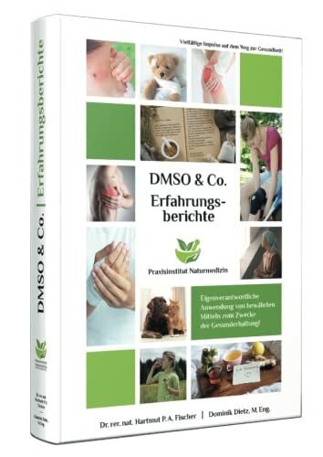 Fischer, Dr. rer. nat. Hartmut P.A. Erfahrungsberichte mit DMSO & Co.: Ihr Gesundheitswerkzeugkasten für zu Hause oder in der Praxis