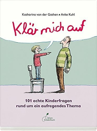 Gathen, Katharina von der Klär mich auf: 101 echte Kinderfragen rund um ein aufregendes Thema