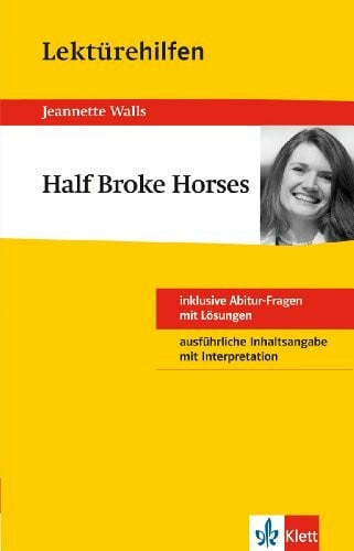 Nowotny, Sarah Klett Lektürehilfen Half Broke Horses: für Oberstufe und Abitur - Interpretationshilfe für die Schule: Inklusive Abitur-Fragen mit Lösungen. Ausführliche Inhaltsangabe mit Interpretation