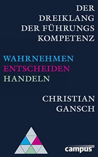 Gansch, Christian Der Dreiklang der Führungskompetenz: Wahrnehmen - Entscheiden - Handeln