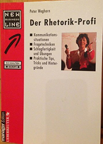 Weghorn, Peter Der Rhetorik-Profi: Kommunikationssituationen /Fragetechniken /Schlagfertigkeit und Übungen /Praktische Tips, Tricks und Hintergründe