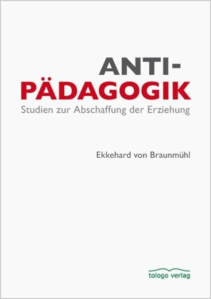 Braunmühl, Ekkehard von Antipädagogik: Studien zur Abschaffung der Erziehung