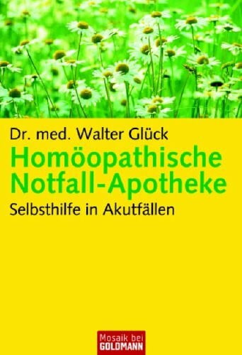 Glück, Dr. med. Walter Homöopathische Notfall-Apotheke: Selbsthilfe in Akutfällen
