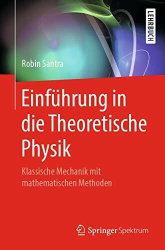 Santra, Robin Einführung in die Theoretische Physik: Klassische Mechanik mit mathematischen Methoden