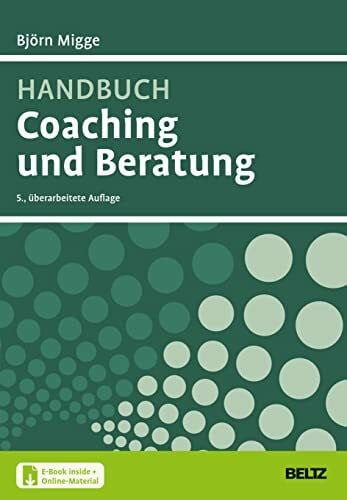 Migge, Björn Handbuch Coaching und Beratung: Wirkungsvolle Modelle, kommentierte Falldarstellungen, zahlreiche Übungen. Mit E-Book inside und Online-Material (Beltz Weiterbildung)