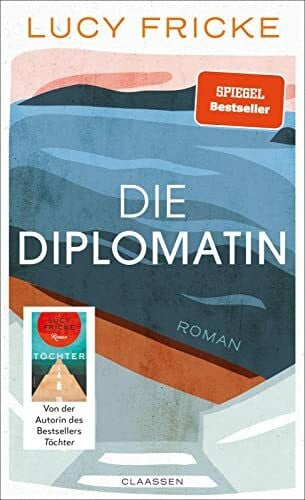 Fricke, Lucy Die Diplomatin: Roman | Eine Diplomatin verliert den Glauben an die Diplomatie | Das neue Buch der Bestsellerautorin von 'Töchter'